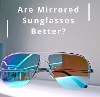 Are Mirrored Sunglasses Better? - Review